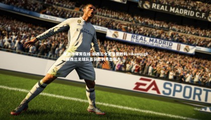 爱游戏体育在线-新西兰女足喜获胜利 =&gt; 新西兰足球队喜获胜利秀出实力