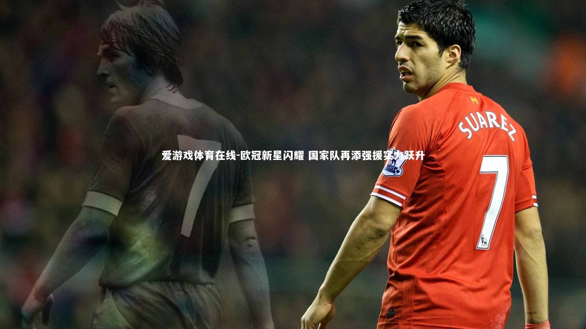 欧冠新星闪耀 国家队再添强援实力跃升